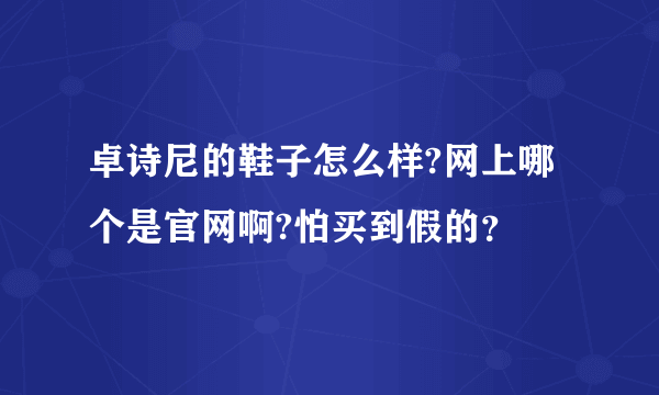 卓诗尼的鞋子怎么样?网上哪个是官网啊?怕买到假的？