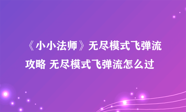 《小小法师》无尽模式飞弹流攻略 无尽模式飞弹流怎么过