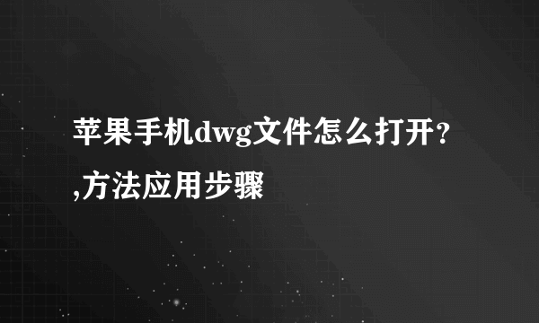 苹果手机dwg文件怎么打开？,方法应用步骤