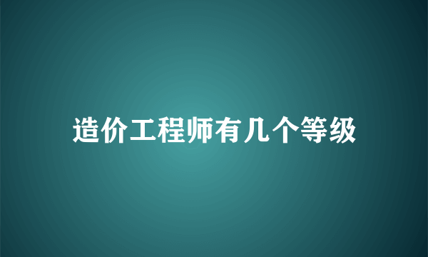 造价工程师有几个等级