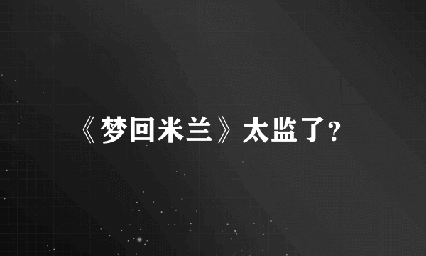 《梦回米兰》太监了？