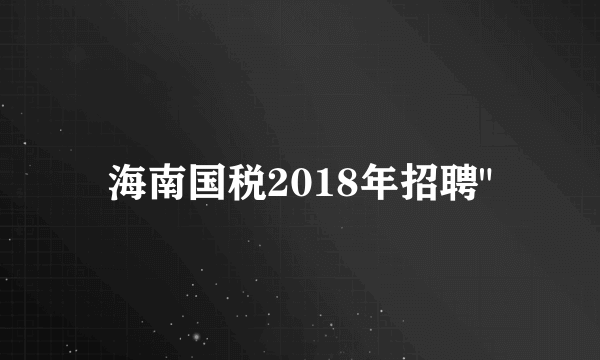 海南国税2018年招聘