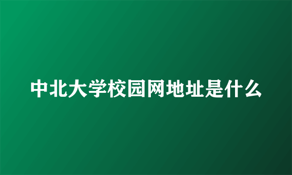 中北大学校园网地址是什么