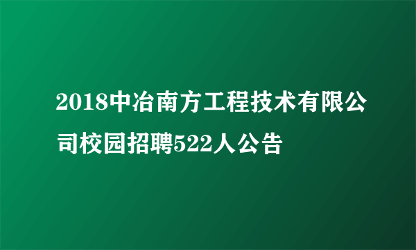 2018中冶南方工程技术有限公司校园招聘522人公告