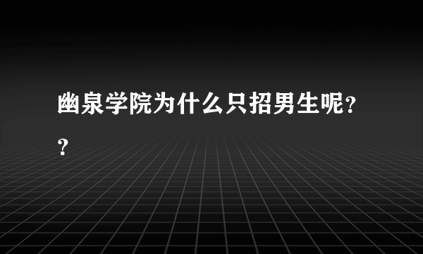 幽泉学院为什么只招男生呢？？