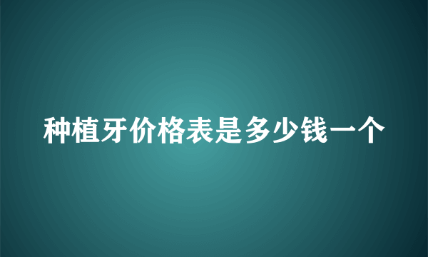 种植牙价格表是多少钱一个