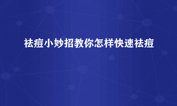 祛痘小妙招教你怎样快速祛痘