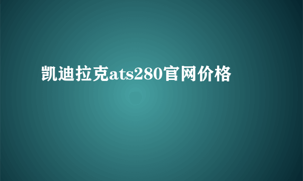 凯迪拉克ats280官网价格