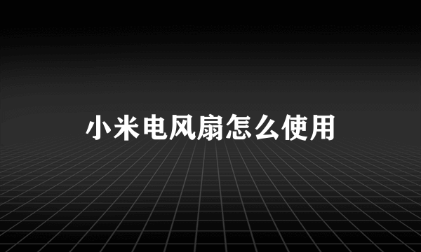 小米电风扇怎么使用