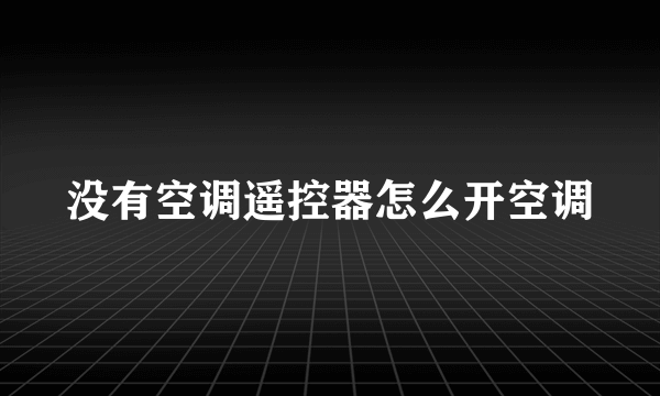 没有空调遥控器怎么开空调