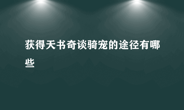 获得天书奇谈骑宠的途径有哪些