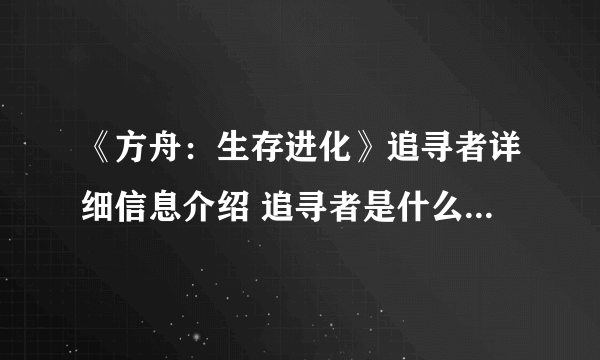 《方舟：生存进化》追寻者详细信息介绍 追寻者是什么样的生物