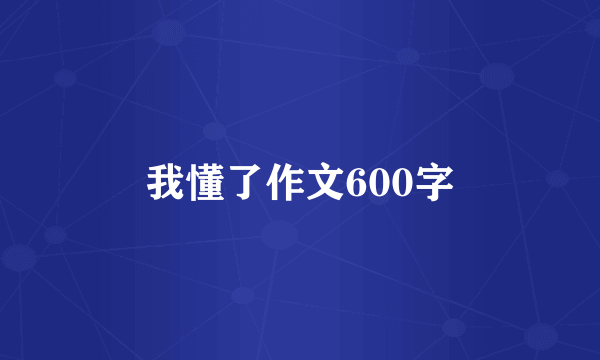 我懂了作文600字