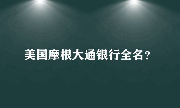 美国摩根大通银行全名？