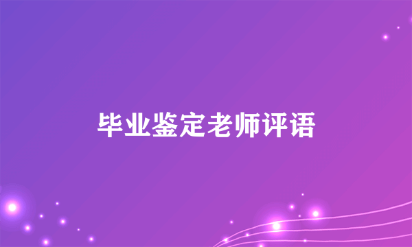 毕业鉴定老师评语