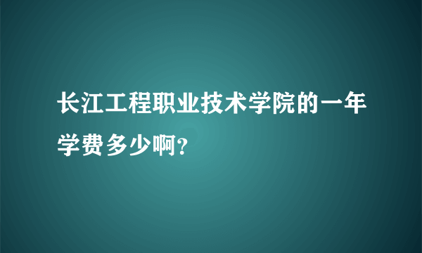 长江工程职业技术学院的一年学费多少啊？