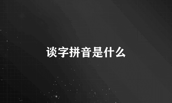 谈字拼音是什么