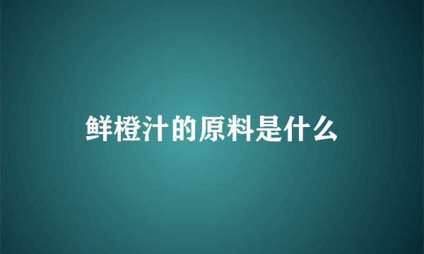 鲜橙汁的原料是什么