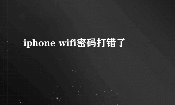 iphone wifi密码打错了