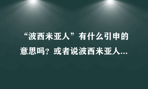 “波西米亚人”有什么引申的意思吗？或者说波西米亚人有什么特点？