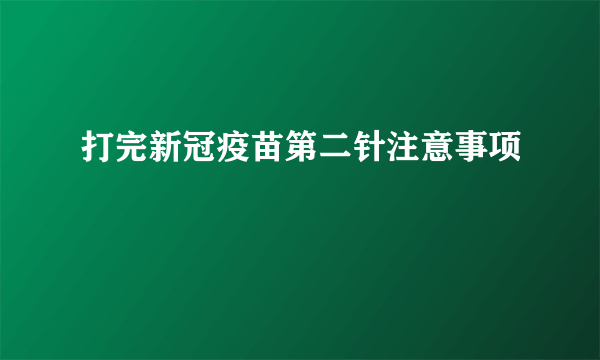 打完新冠疫苗第二针注意事项