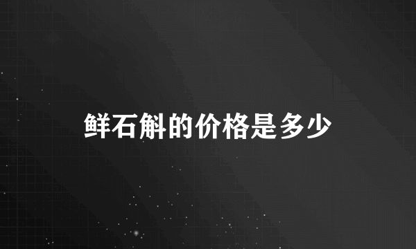 鲜石斛的价格是多少