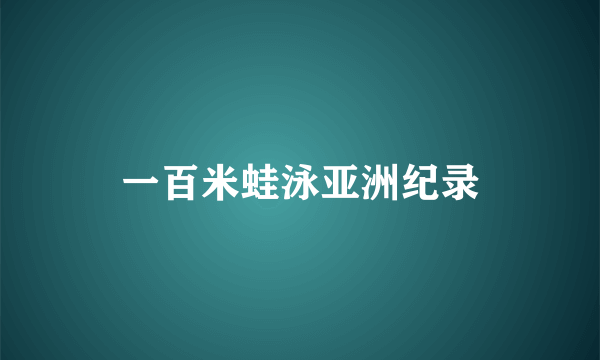 一百米蛙泳亚洲纪录