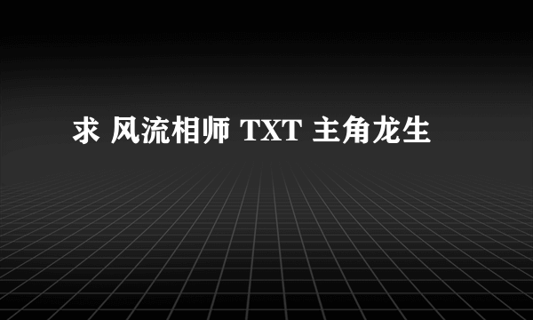 求 风流相师 TXT 主角龙生