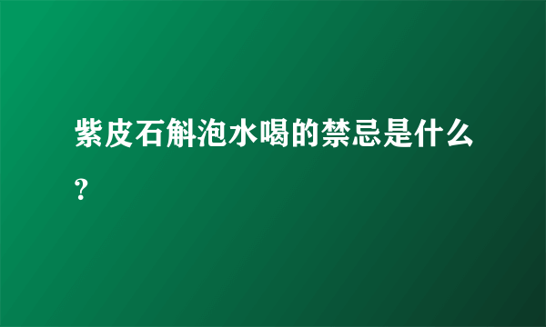 紫皮石斛泡水喝的禁忌是什么？