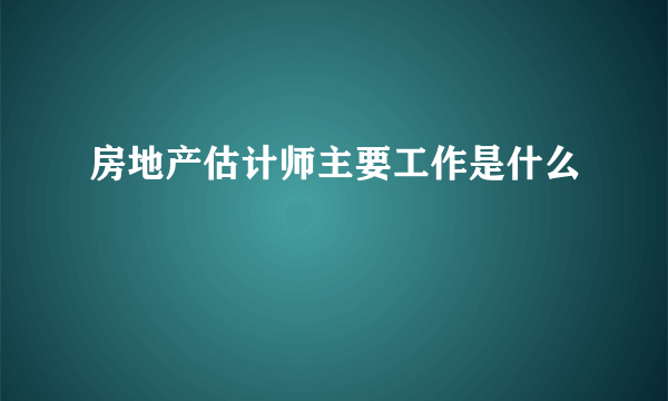 房地产估计师主要工作是什么