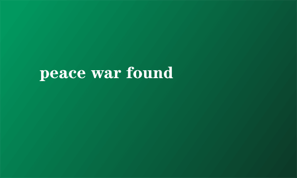 peace war found