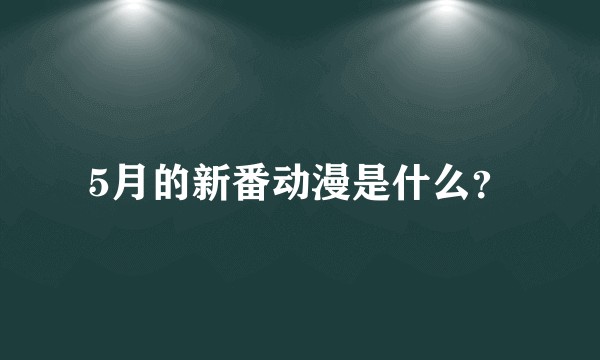 5月的新番动漫是什么？