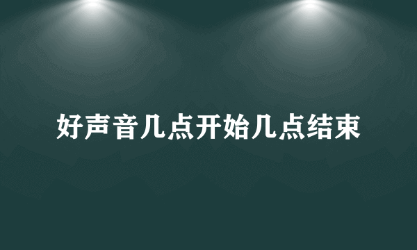 好声音几点开始几点结束