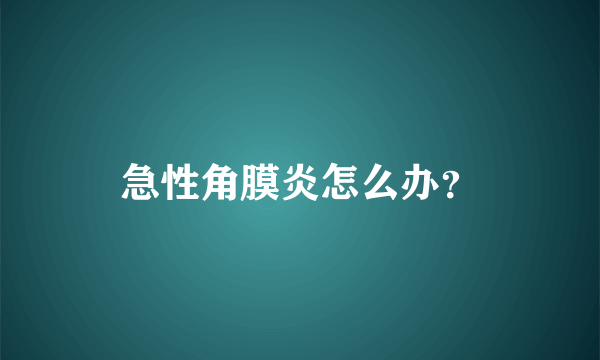 急性角膜炎怎么办？