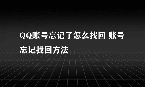 QQ账号忘记了怎么找回 账号忘记找回方法