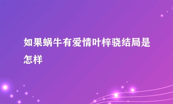 如果蜗牛有爱情叶梓骁结局是怎样