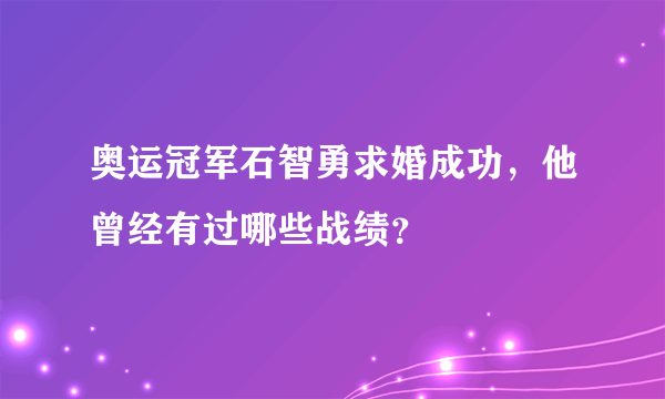 奥运冠军石智勇求婚成功，他曾经有过哪些战绩？