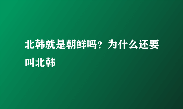 北韩就是朝鲜吗？为什么还要叫北韩