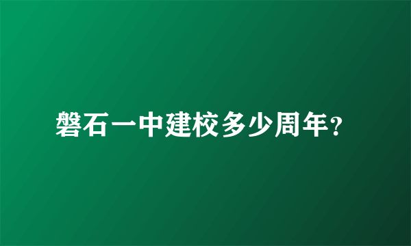 磐石一中建校多少周年？