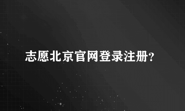 志愿北京官网登录注册？