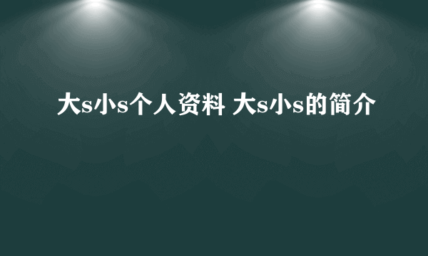 大s小s个人资料 大s小s的简介