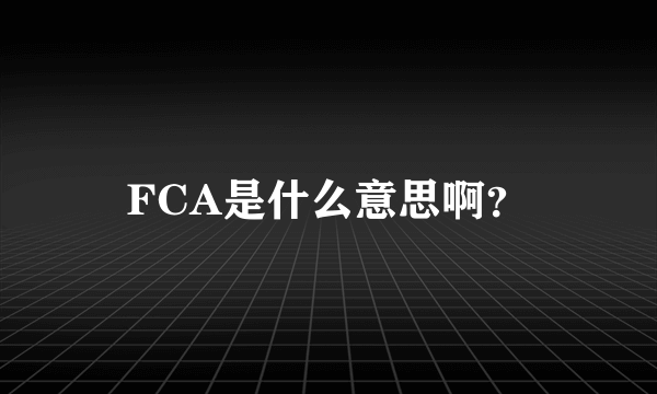 FCA是什么意思啊？