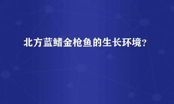 北方蓝鳍金枪鱼的生长环境？