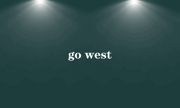 go west