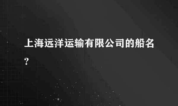 上海远洋运输有限公司的船名？