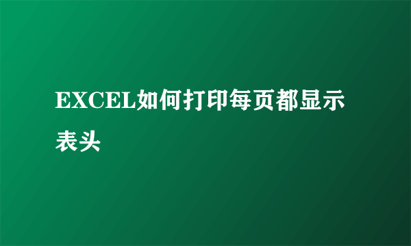 EXCEL如何打印每页都显示表头