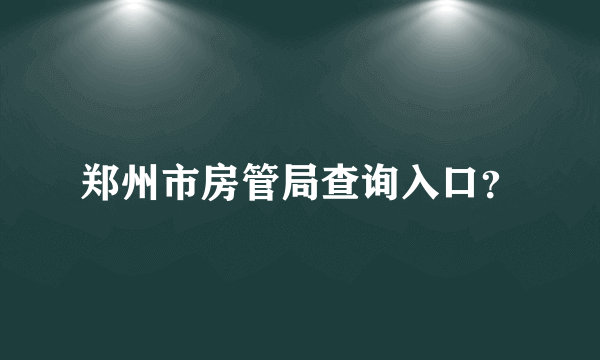 郑州市房管局查询入口？