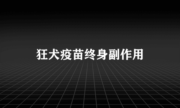 狂犬疫苗终身副作用