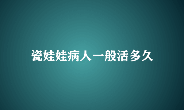 瓷娃娃病人一般活多久