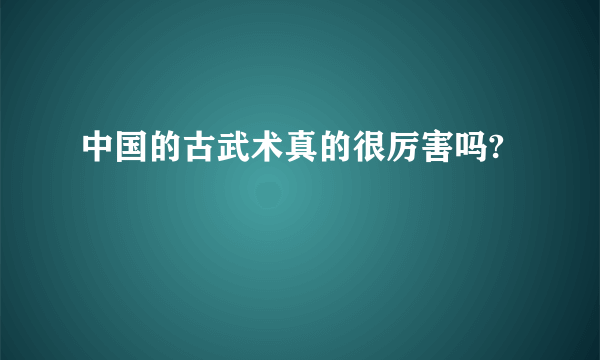 中国的古武术真的很厉害吗?